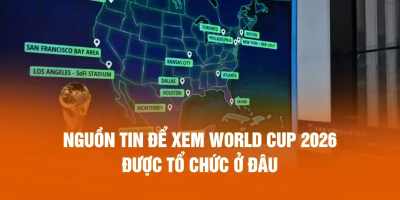 Nguồn tin để xem World Cup 2026 được tổ chức ở đâu